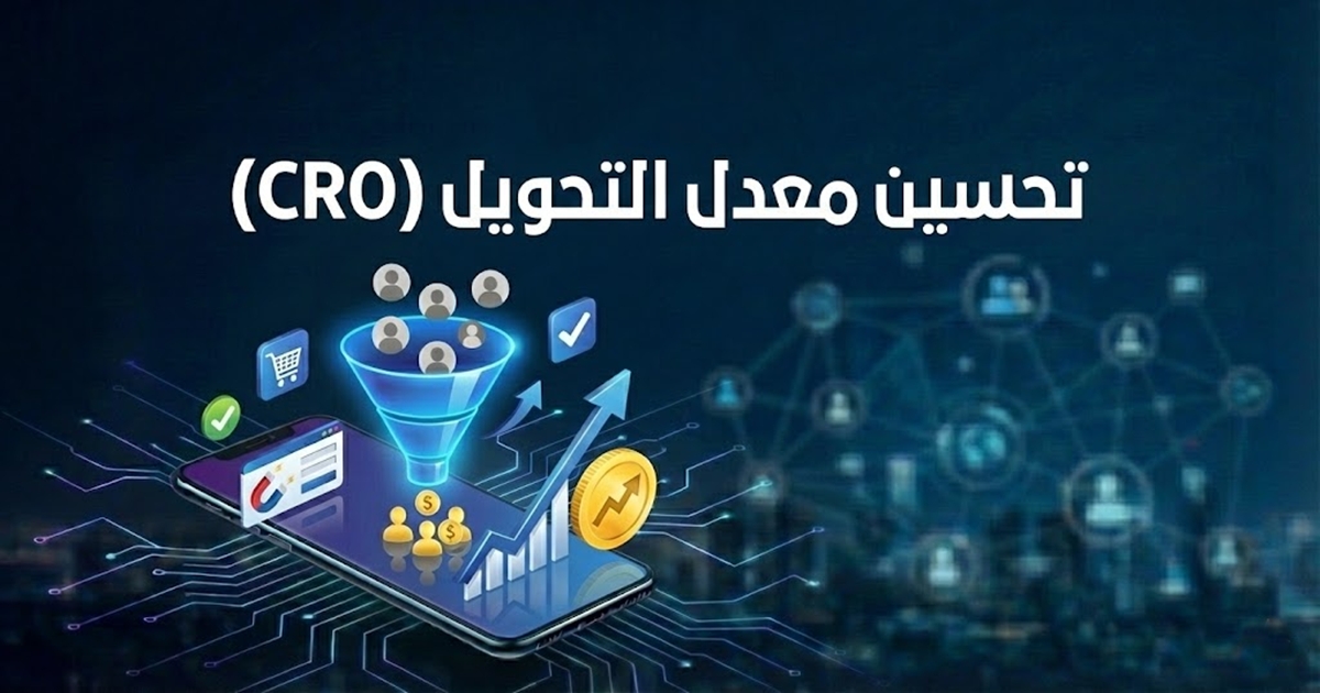 تحسين معدل التحويل CRO: كيف تحول الزوار إلى عملاء حقيقيين دون زيادة الميزانية